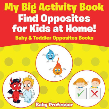 My Big Activity Book : Find Opposites For Kids At Home! - Baby & Toddler Opposites Books