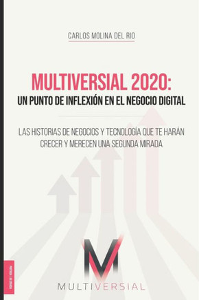 Multiversial 2020: Un punto de inflexión en el negocio digital: Las historias de negocios y tecnología que te harán crecer y merecen una