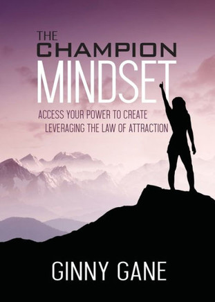 The Champion Mindset : Access Your Power To Create Leveraging The Law Of Attraction