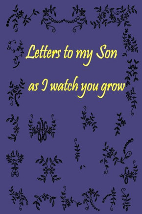 Letters to my Son as I watch you grow: Gift for New Mothers & Parents/ Letters and pictures with my baby/ Write Memories now / 6""x 9"" Size of the Book