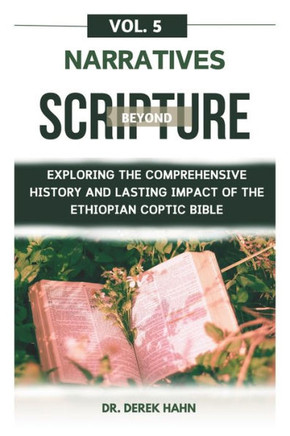 Narratives Beyond Scripture Vol. 5: Exploring The Comprehensive History And Lasting Impact Of The Ethiopian Coptic Bible