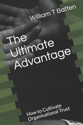 The Ultimate Advantage: How to Cultivate Organisational Trust