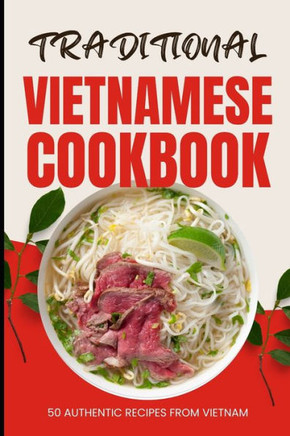 Traditional Vietnamese Cookbook: 50 Authentic Recipes from Vietnam