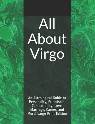 All About Virgo: An Astrological Guide to Personality, Friendship, Compatibility, Love, Marriage, Career, and More! Large Print Edition - Large Print