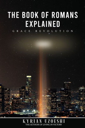 The Book Of Romans Explained: Grace Revolution