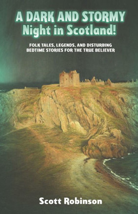 A Dark and Stormy Night in Scotland!: Folk Tales, Legends, and Disturbing Bedtime Stories for the True Believer