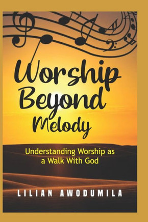 Worship Beyond Melody.: Understanding worship as a walk with God.