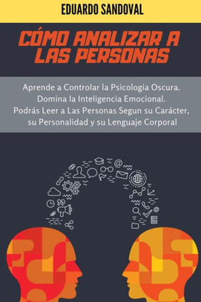 Cómo Analizar a las Personas: Aprende a Controlar la Psicologia Oscura. Domina la Inteligencia Emocional. Podrás Leer a Las Personas Segun su Caráct
