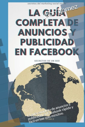 La guía completa de anuncios y publicidad en Facebook: La guía completa de anuncios y publicidad en Facebook rápido y fácil en tan solo minutos.