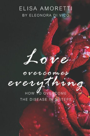 Love overcomes everything: How to overcome the disease in 5 steps