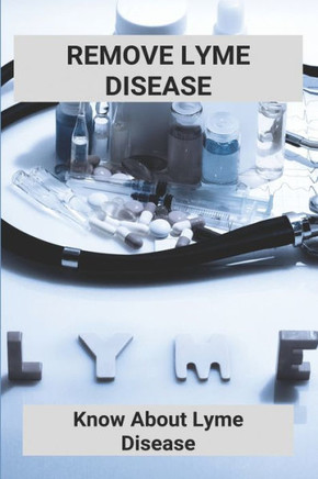 Remove Lyme Disease: Know About Lyme Disease (New Edition): Inpatient Lyme Treatment Centers