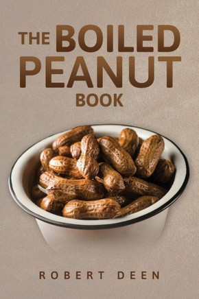 The Boiled Peanut Book: Everything you always wanted to know about boiled peanuts