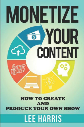 Monetize Your Content: How To Create and Produce Your Own Show