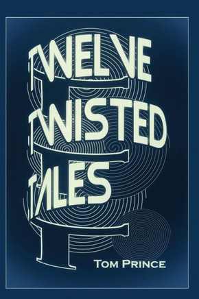 Twelve Twisted Tales: Stories that will make you lose your mind