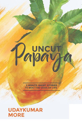 Uncut Papaya: 2 minute short stories to beat the odds of life