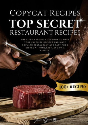 Copycat Recipes: Top Secret Restaurant Recipes. A Life-Changing Cookbook to Make Your Favorite Recipes, Most Popular Restaurant and Fas