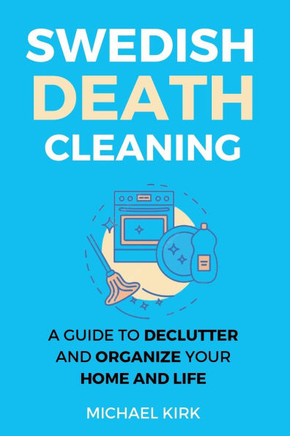 Swedish Death Cleaning: Ultimate and perfect guide to declutter and organize your home, yourself, your closet, life, garage, clothes, and impo