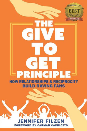 The Give To Get Principle: How Relationships & Reciprocity Build Raving Fans