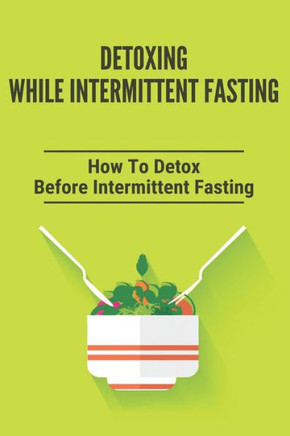 Detoxing While Intermittent Fasting: How To Detox Before Intermittent Fasting: Intermittent Fasting