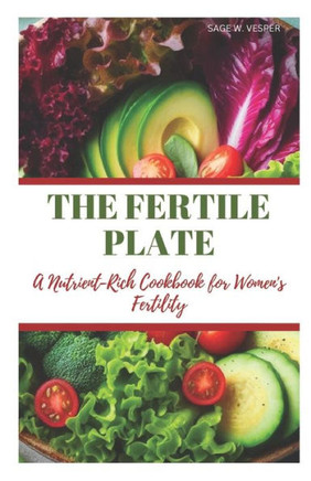 The Fertile Plate: A Rich-Nutrient Cookbook for Women's Fertility