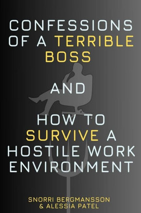 Confessions of a Terrible Boss and How to Survive a Hostile Work Environment