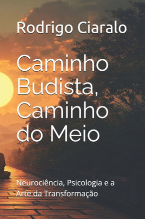 Caminho Budista, Caminho do Meio: Neurociência, Psicologia e a Arte da Transformação
