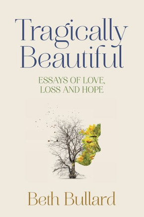 Tragically Beautiful: Essays of Love, Loss and Hope