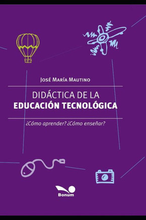 Didáctica de la Educación Tecnológica: De la Tecnología a la Educación Tecnológica