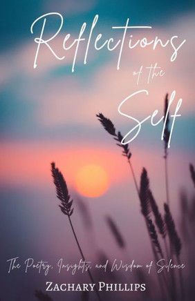 Reflections of the Self: The Poetry, Insights, and Wisdom of Silence