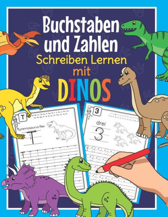 Buchstaben und Zahlen Schreiben Lernen mit Dinos: Perfekt für kleine Dinosaurier Fans - Alphabet und Zahlen Übungsheft für Kindergarten, Vorschule und