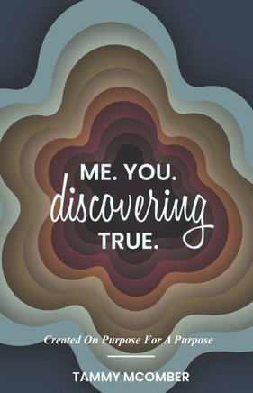 Me. You. Discovering True.: We are created on purpose, for a purpose.
