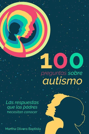 100 preguntas sobre AUTISMO: las respuestas que los PADRES necesitan conocer