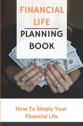 Financial Life Planning Book: How To Simply Your Financial Life: Improve Life Financially