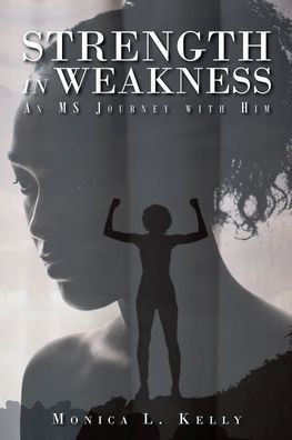 Strength In Weakness: An Ms Journey With Him