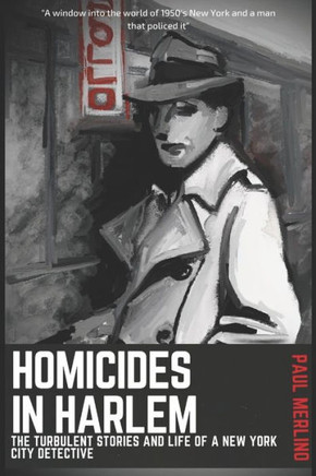 Homicides In Harlem: The Turbulent Stories and Life of a New York City Detective