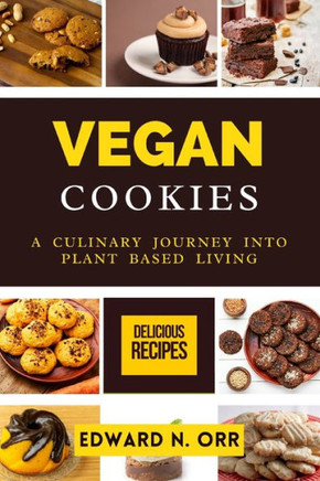 Vegan Cookies: A Culinary Journey into Plant Based Living