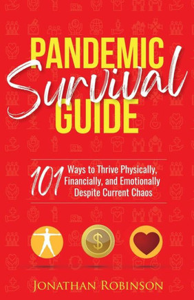 Pandemic Survival Guide: 101 ways to thrive physically, financially, and emotionally despite covid-19 chaos