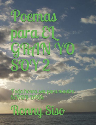 Poemas para EL GRAN YO SOY 2: Toda honra sea para nuestro SEÑOR DIOS