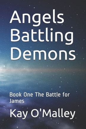 Angels Battling Demons: Book One The Battle for James