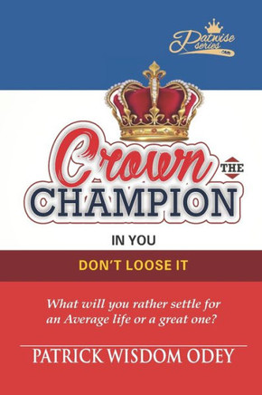 Crown the Champion in You - Don't Loose It: What will you rather settle for an average life or a great one?