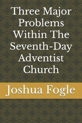 Three Major Problems Within The Seventh-Day Adventist Church
