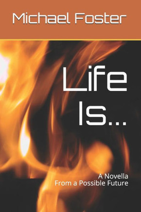 Life Is...: A Novella from our possible future.