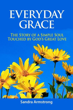 Everyday Grace: The story of a simple soul touched by God's great love