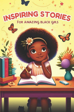 Inspiring Stories For Amazing Black Girls: 30 Motivational Tales of Courage, Perseverance, Problem-Solving, and Friendship