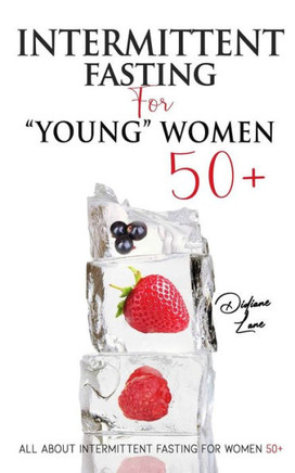 Intermittent Fasting For ""Young"" Women 50: Intermittent Fasting For ""Young"" Women 50, Tips and Strategies to Lose Weight and Keep it Off!