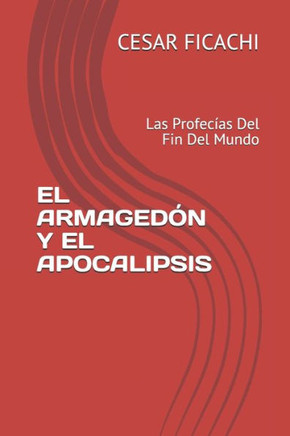 El Armagedón Y El Apocalipsis: Las Profecías Del Fin Del Mundo