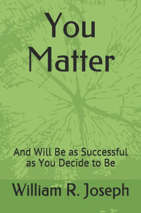 You Matter: And Will Be as Successful as You Decide to Be