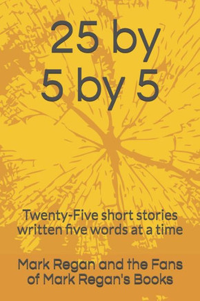 25 by 5 by 5: Twenty-Five short stories written five words at a time