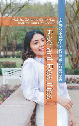 Radiant Realities: Holistic Coaches Share How Radiant Your Life Can Be