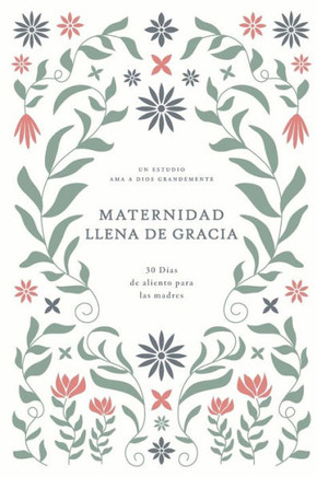 Maternidad Llena de Gracia: 30 Días de Aliento Para Las Madres: A Love God Greatly Spanish Bible Study Journal